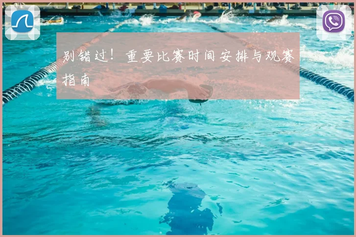 别错过！重要比赛时间安排与观赛指南